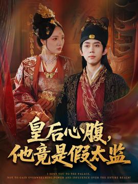 皇后心腹，他竟是假太监＆让你入宫，没让你权倾天下啊(全集)