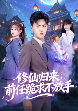 修仙归来：前任跪求不放手 分手修仙后，前任追疯了(全集)